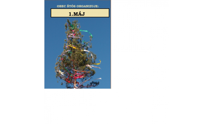 1. Máj - stavanie tradičného májového stromčeka sa uskutoční dňa 30.4. (štvrtok), o 16:00 hod. na námestí obce Štós. Srdečne ste všetci vítaní.